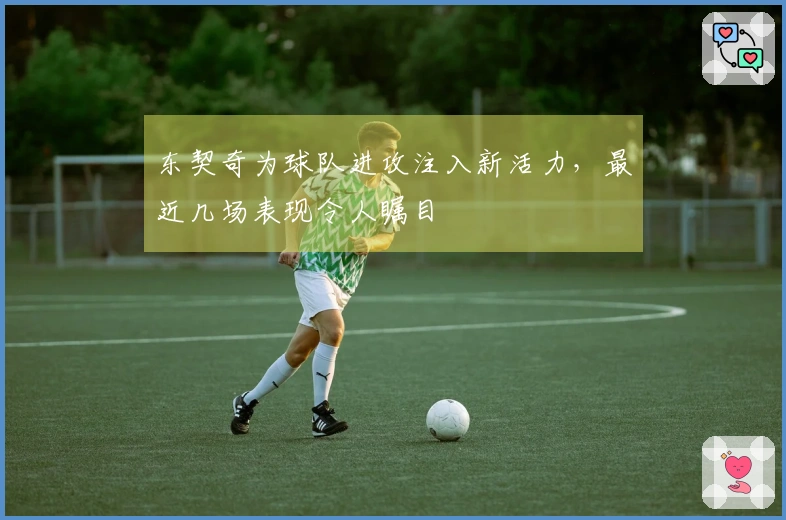 东契奇为球队进攻注入新活力，最近几场表现令人瞩目