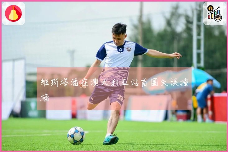 维斯塔潘在澳大利亚站首圈失误撞墙