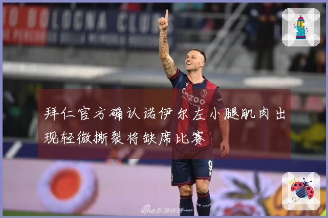 拜仁官方确认诺伊尔左小腿肌肉出现轻微撕裂将缺席比赛