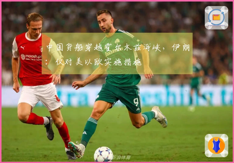 中国货船穿越霍尔木兹海峡，伊朗：仅对美以欧实施措施