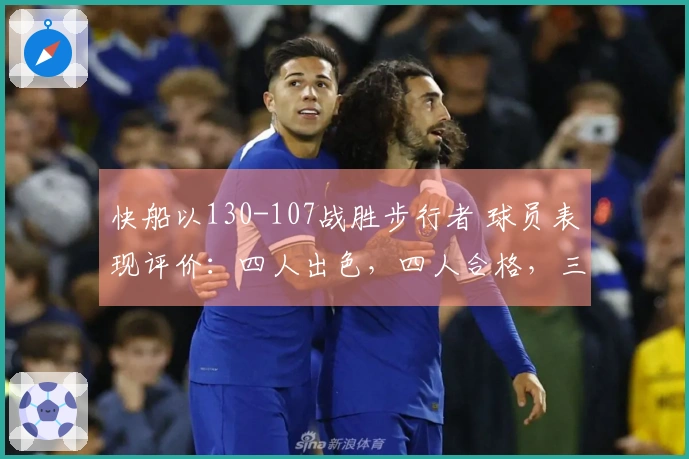 快船以130-107战胜步行者 球员表现评价：四人出色，四人合格，三人表现不佳