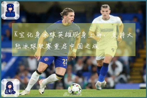 K宝化身冰球英雄现身上海，支持大陆冰球联赛重启中国之旅