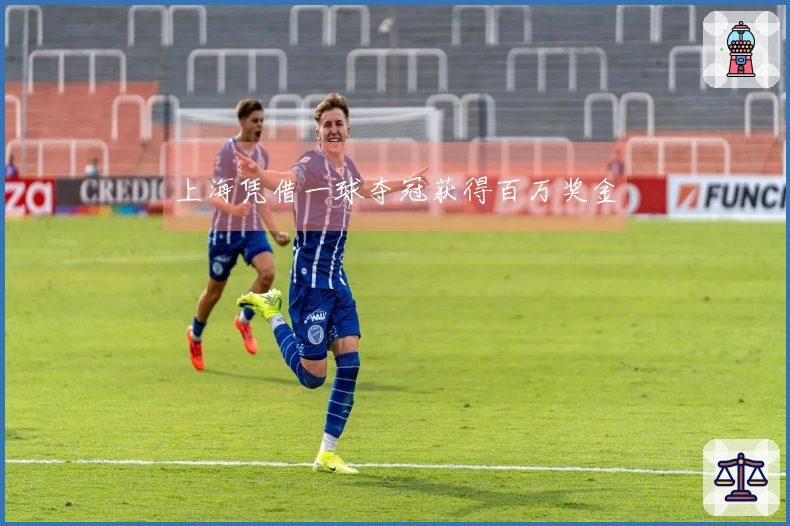 上海凭借一球夺冠获得百万奖金